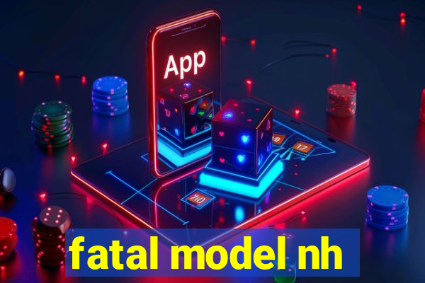 fatal model nh